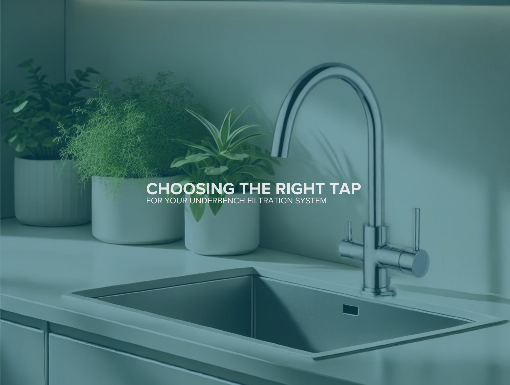 Choosing the Right Tap for Your Underbench Filtration System