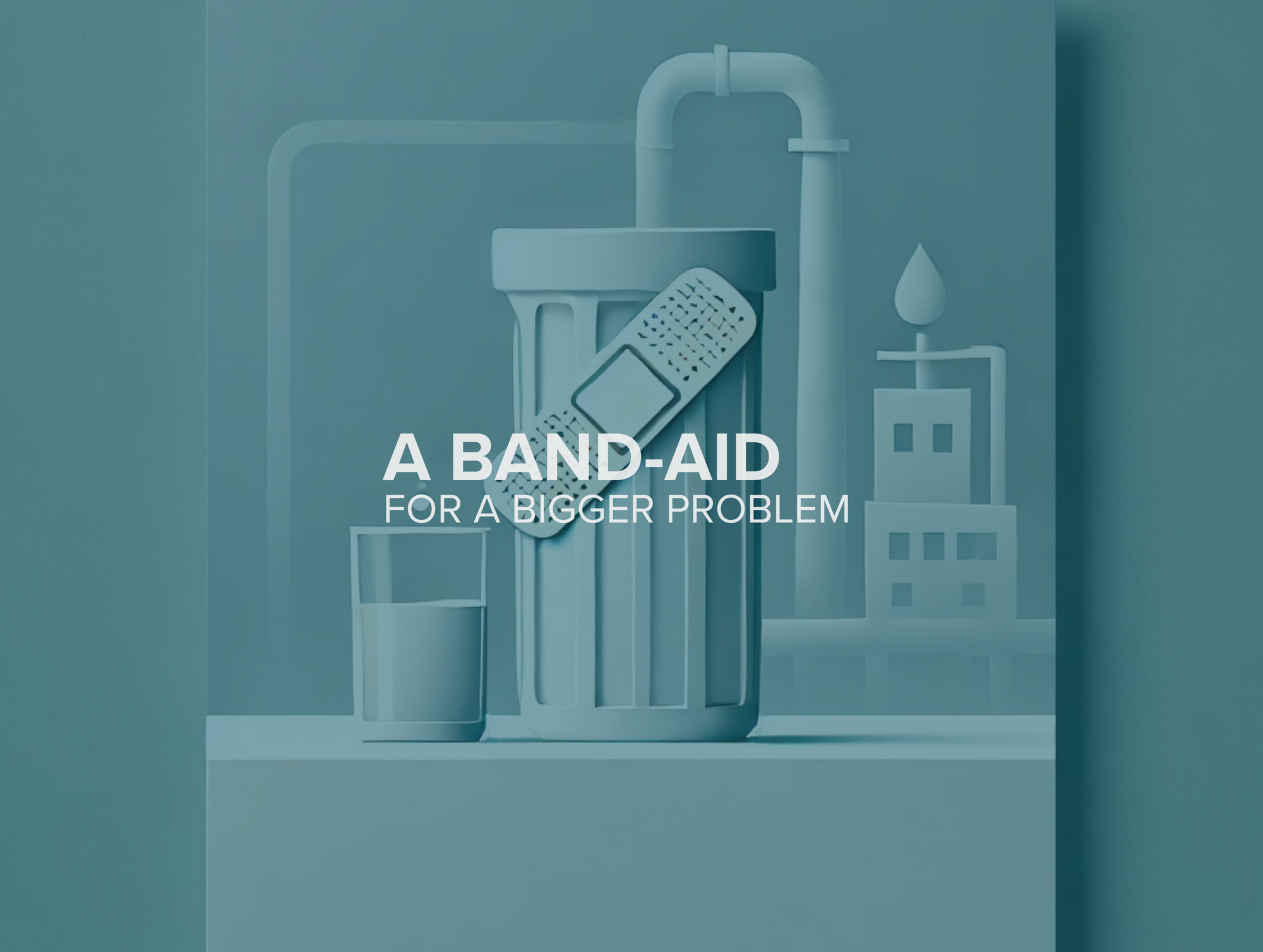 Water Filters: A Band-Aid for a Bigger Problem